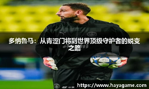 三亿体育多纳鲁马：从青涩门将到世界顶级守护者的蜕变之路